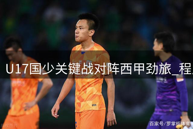 U17国少关键战对阵西甲劲旅 程晟涵徐正鹏领衔首发阵容